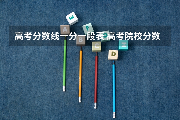 高考分数线一分一段表 高考院校分数位次表