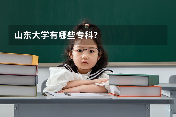 山东大学有哪些专科？