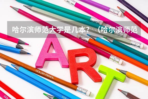 哈尔滨师范大学是几本？（哈尔滨师范大学二本专业）