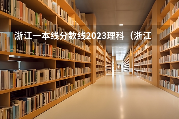 浙江一本线分数线2023理科（浙江高考一段分数线）
