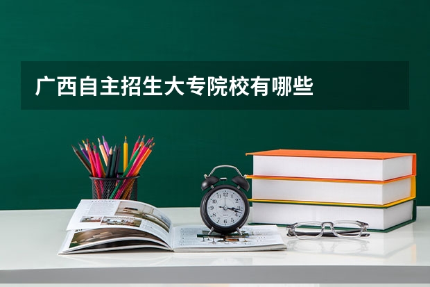 广西自主招生大专院校有哪些