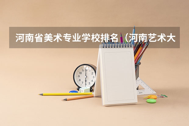 河南省美术专业学校排名（河南艺术大专学校排名）