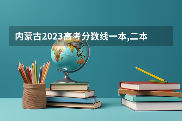内蒙古2023高考分数线一本,二本是多少