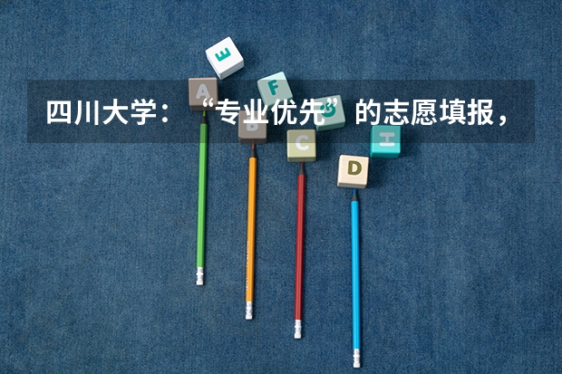 四川大学：“专业优先”的志愿填报，这样来思考！ 2023年四川二本投档线