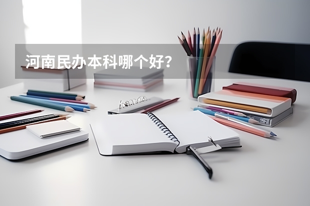 河南民办本科哪个好？