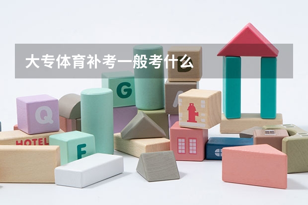 大专体育补考一般考什么