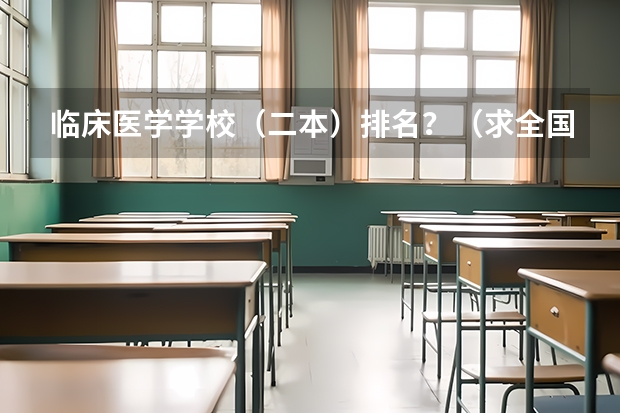 临床医学学校(二本)排名?(求全国二本的医科大学(包括医学院)排名。)