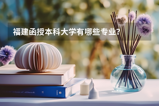 福建函授本科大学有哪些专业？