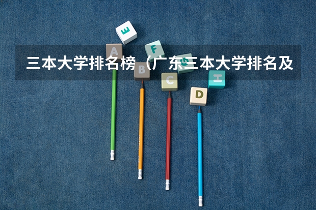 三本大学排名榜（广东三本大学排名及分数线）