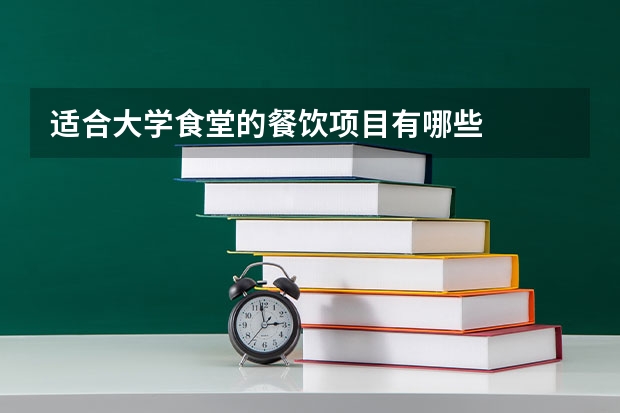 适合大学食堂的餐饮项目有哪些