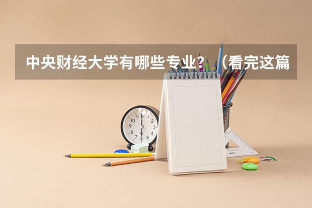 中央财经大学有哪些专业？（看完这篇文章，你就知道）？
