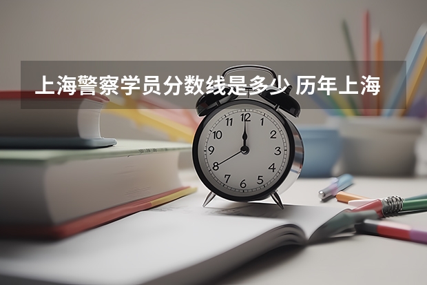上海警察学员分数线是多少 历年上海二专科警察学员分数线