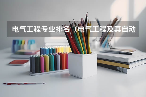 电气工程专业排名（电气工程及其自动化专业学校排名）