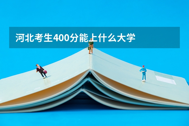 河北考生400分能上什么大学