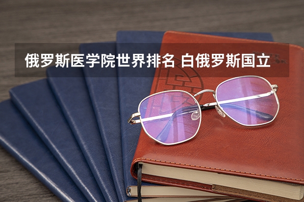 俄罗斯医学院世界排名 白俄罗斯国立大学的排名