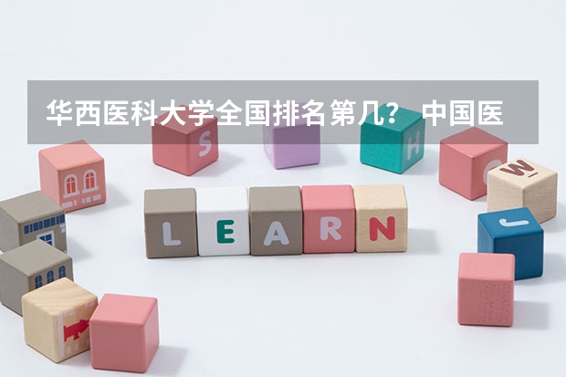 华西医科大学全国排名第几？ 中国医科大学排名