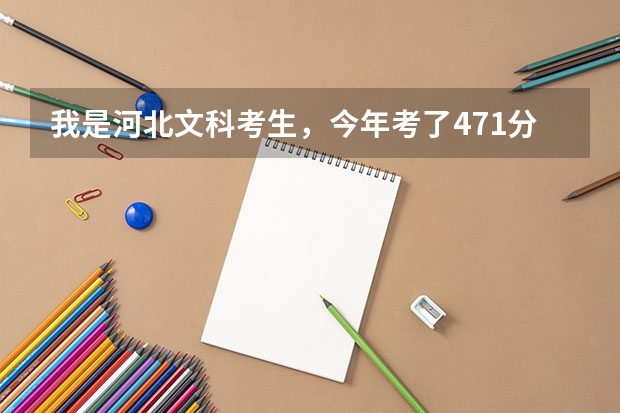 我是河北文科考生，今年考了471分，想报考英语专业，请帮忙参考一下，本三能报哪些学校