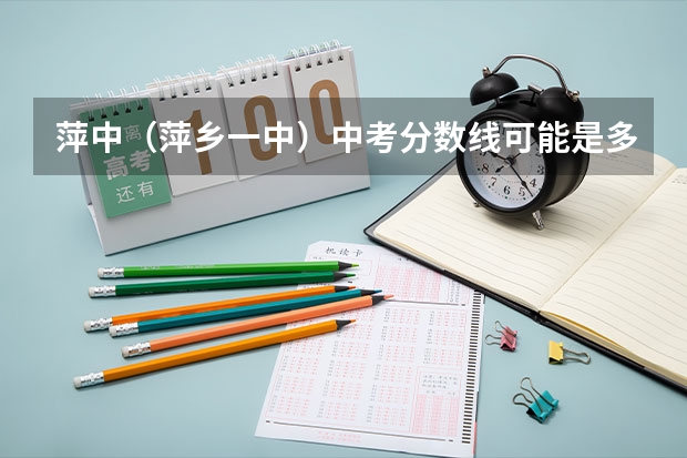 萍中（萍乡一中）中考分数线可能是多少