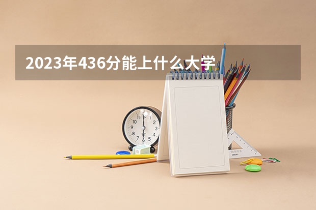 2023年436分能上什么大学