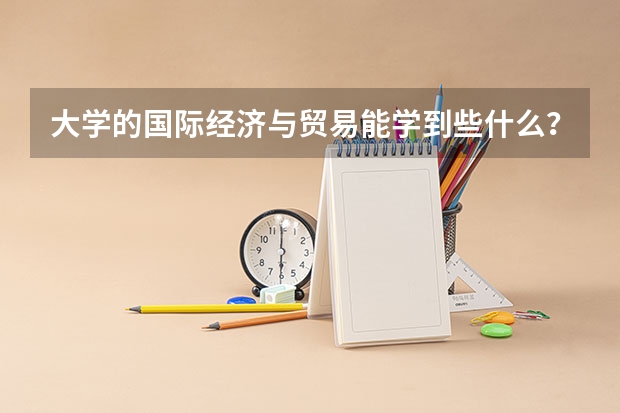 大学的国际经济与贸易能学到些什么?