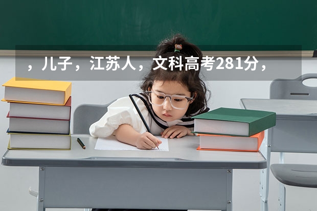 ，儿子，江苏人，文科高考281分，填什么学校为好？