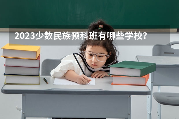 2023少数民族预科班有哪些学校？有哪些要求？