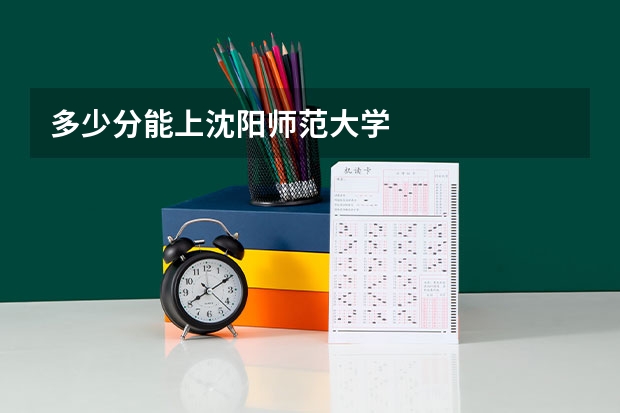 多少分能上沈阳师范大学