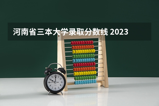 河南省三本大学录取分数线 2023年河南省高考分数