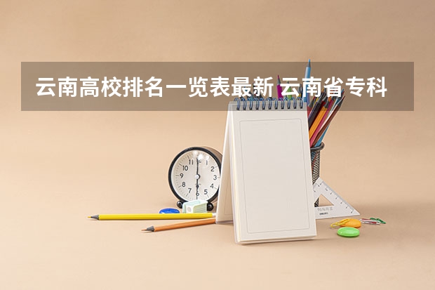 云南高校排名一览表最新 云南省专科学校排行榜前十名