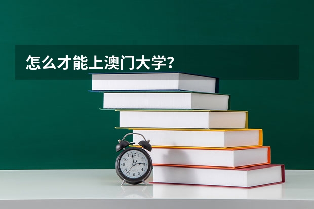 怎么才能上澳门大学？