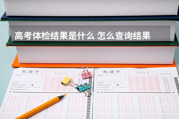 高考体检结果是什么 怎么查询结果