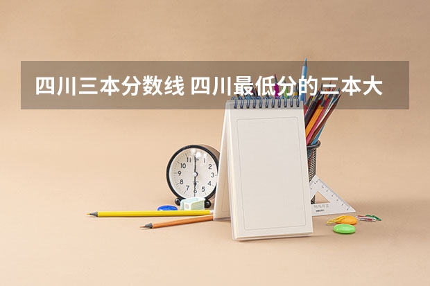 四川三本分数线 四川最低分的三本大学