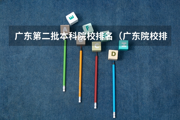 广东第二批本科院校排名（广东院校排名）