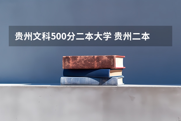 贵州文科500分二本大学 贵州二本公办大学最低录取线