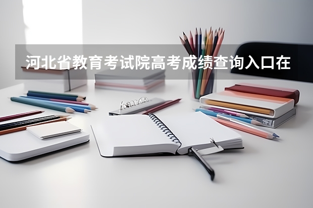 河北省教育考试院高考成绩查询入口在哪里