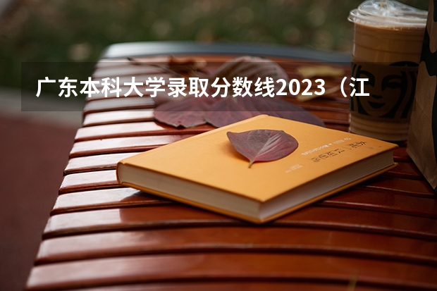 广东本科大学录取分数线2023（江苏高考位次对应大学）