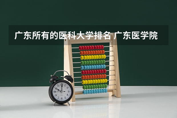 广东所有的医科大学排名 广东医学院校排名