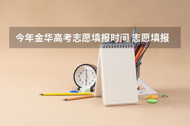 今年金华高考志愿填报时间 志愿填报时间