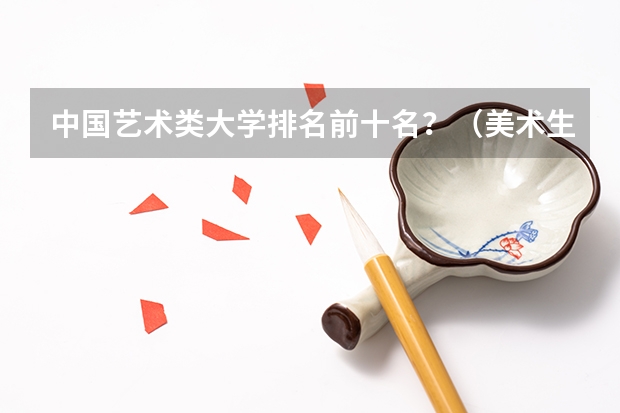 中国艺术类大学排名前十名？（美术生可以考的大学排名）