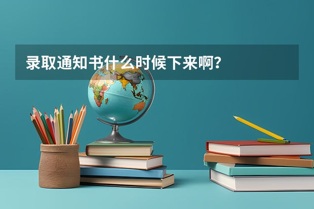 录取通知书什么时候下来啊？