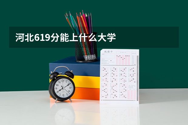 河北619分能上什么大学