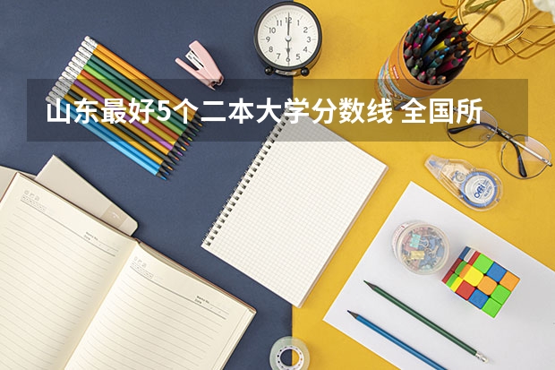 山东最好5个二本大学分数线 全国所有文科二本大学名单