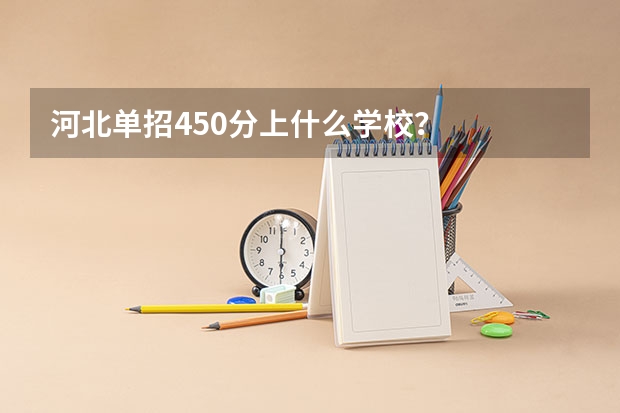 河北单招450分上什么学校？