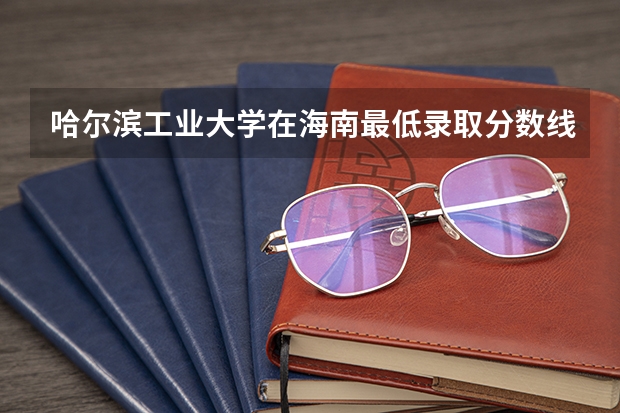 哈尔滨工业大学在海南最低录取分数线介绍