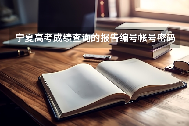 宁夏高考成绩查询的报告编号帐号密码是什么