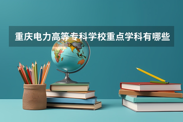 重庆电力高等专科学校重点学科有哪些（学科评估）