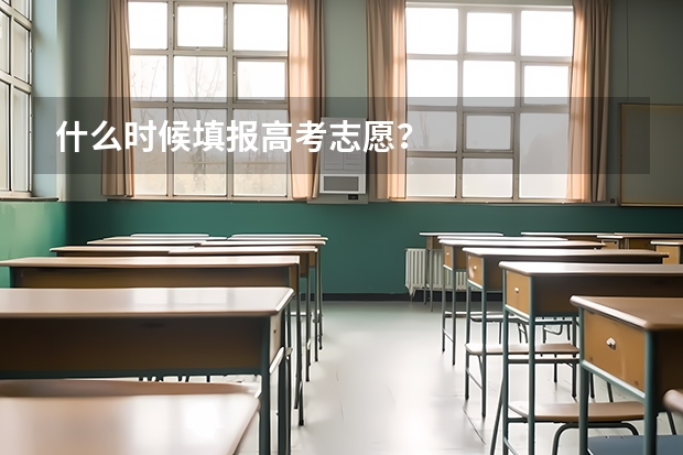 什么时候填报高考志愿？