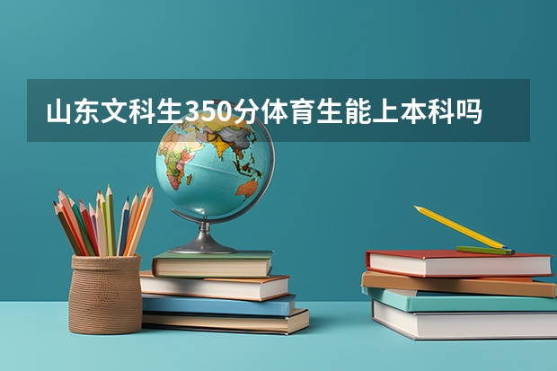 山东文科生350分体育生能上本科吗？