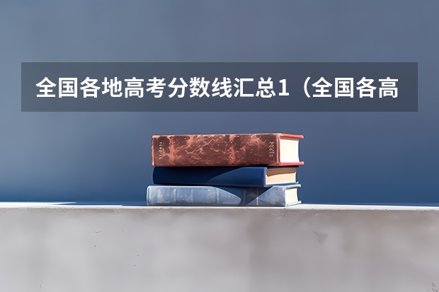 全国各地高考分数线汇总1（全国各高校录取分数线一览表）