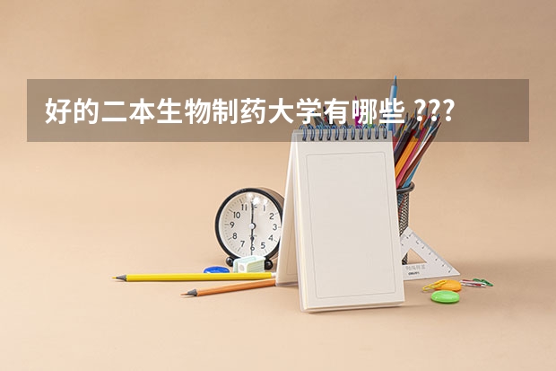 好的二本生物制药大学有哪些 ???